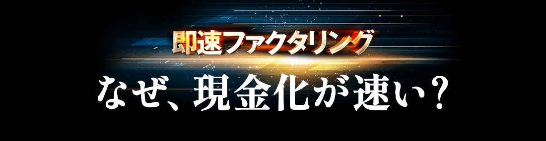 なぜ、現金化が早い?